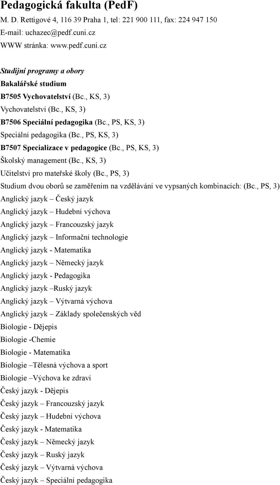 , KS, 3) Učitelství pro mateřské školy (Bc., PS, 3) Studium dvou oborů se zaměřením na vzdělávání ve vypsaných kombinacích: (Bc.