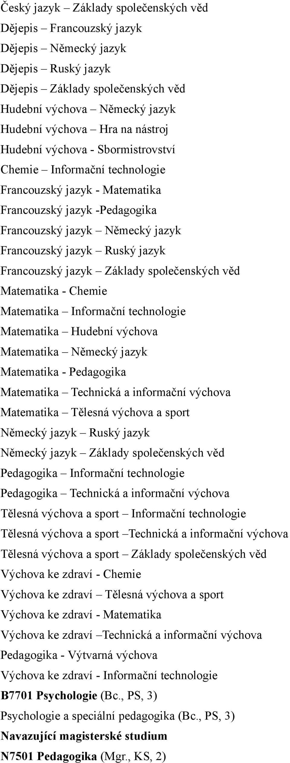 Francouzský jazyk Základy společenských věd Matematika - Chemie Matematika Informační technologie Matematika Hudební výchova Matematika Německý jazyk Matematika - Pedagogika Matematika Technická a