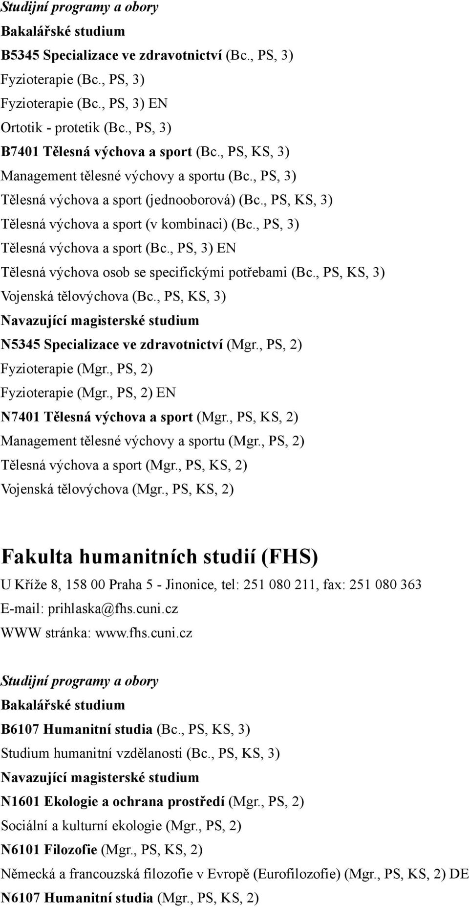 , PS, 3) EN Tělesná výchova osob se specifickými potřebami (Bc., PS, KS, 3) Vojenská tělovýchova (Bc., PS, KS, 3) N5345 Specializace ve zdravotnictví (Mgr., PS, 2) Fyzioterapie (Mgr.