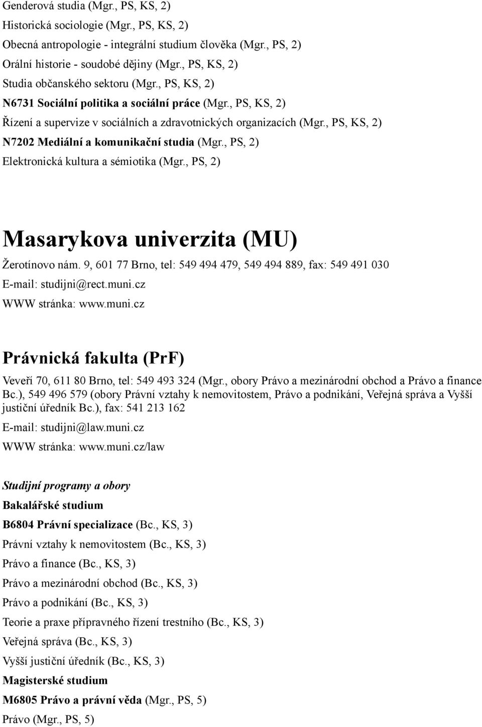 , PS, KS, 2) N7202 Mediální a komunikační studia (Mgr., PS, 2) Elektronická kultura a sémiotika (Mgr., PS, 2) Masarykova univerzita (MU) Žerotínovo nám.