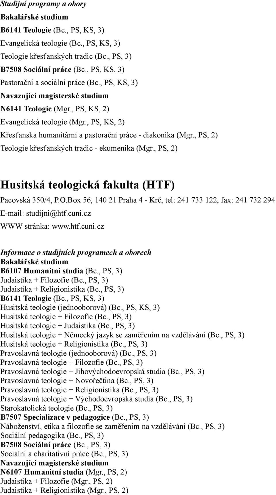 , PS, 2) Husitská teologická fakulta (HTF) Pacovská 350/4, P.O.Box 56, 140 21 Praha 4 - Krč, tel: 241 733 122, fax: 241 732 294 E-mail: studijni@htf.cuni.