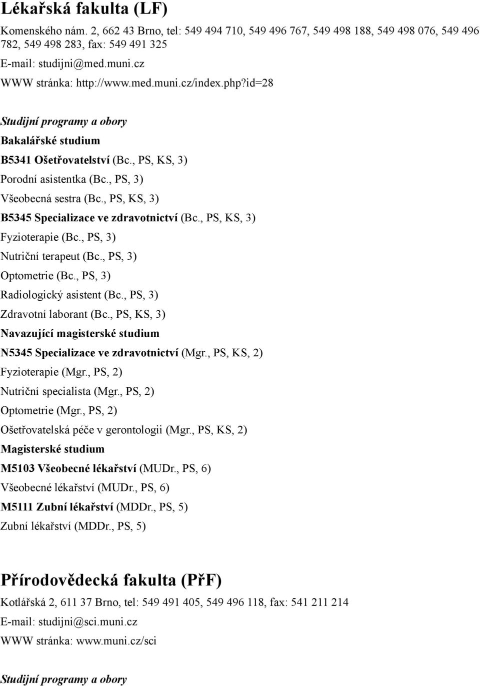 , PS, KS, 3) Fyzioterapie (Bc., PS, 3) Nutriční terapeut (Bc., PS, 3) Optometrie (Bc., PS, 3) Radiologický asistent (Bc., PS, 3) Zdravotní laborant (Bc.