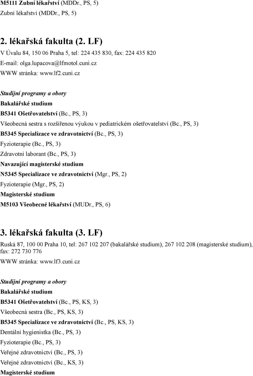, PS, 3) Fyzioterapie (Bc., PS, 3) Zdravotní laborant (Bc., PS, 3) N5345 Specializace ve zdravotnictví (Mgr., PS, 2) Fyzioterapie (Mgr., PS, 2) Magisterské studium M5103 Všeobecné lékařství (MUDr.