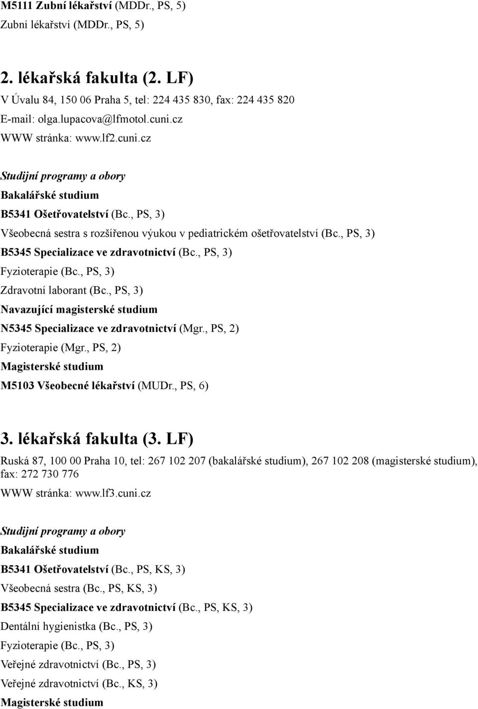 , PS, 3) Fyzioterapie (Bc., PS, 3) Zdravotní laborant (Bc., PS, 3) N5345 Specializace ve zdravotnictví (Mgr., PS, 2) Fyzioterapie (Mgr., PS, 2) Magisterské studium M5103 Všeobecné lékařství (MUDr.