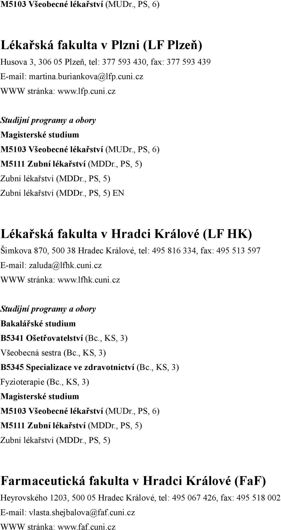 , PS, 5) Zubní lékařství (MDDr., PS, 5) EN Lékařská fakulta v Hradci Králové (LF HK) Šimkova 870, 500 38 Hradec Králové, tel: 495 816 334, fax: 495 513 597 E-mail: zaluda@lfhk.cuni.