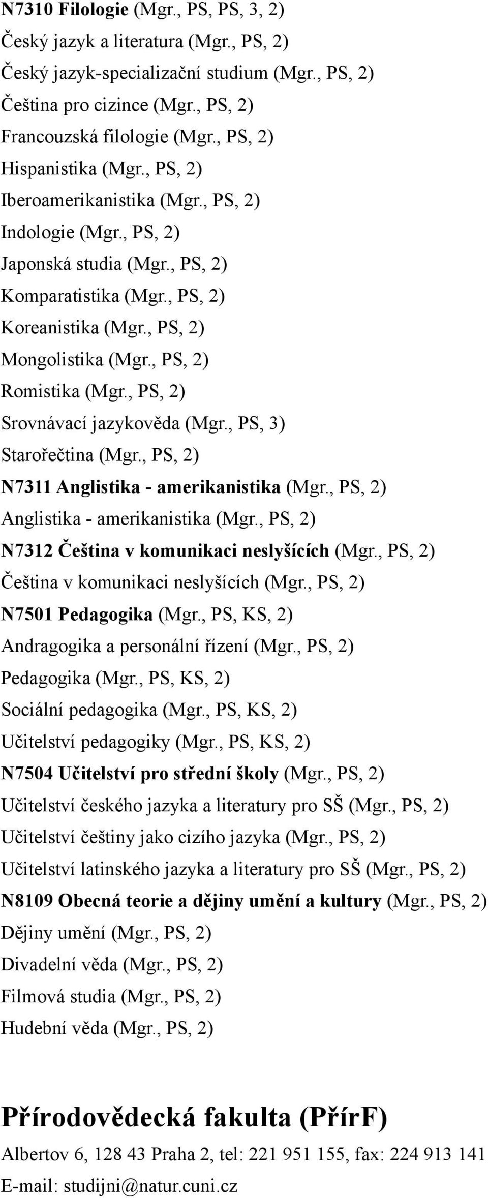 , PS, 2) Romistika (Mgr., PS, 2) Srovnávací jazykověda (Mgr., PS, 3) Starořečtina (Mgr., PS, 2) N7311 Anglistika - amerikanistika (Mgr., PS, 2) Anglistika - amerikanistika (Mgr.