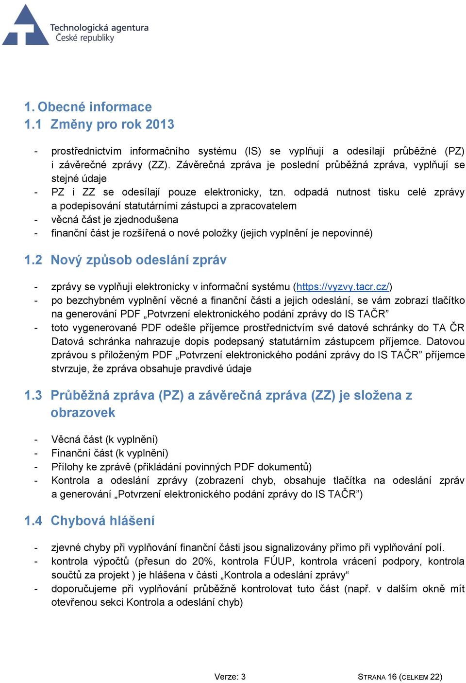 odpadá nutnost tisku celé zprávy a podepisování statutárními zástupci a zpracovatelem - věcná část je zjednodušena - finanční část je rozšířená o nové položky (jejich vyplnění je nepovinné) 1.