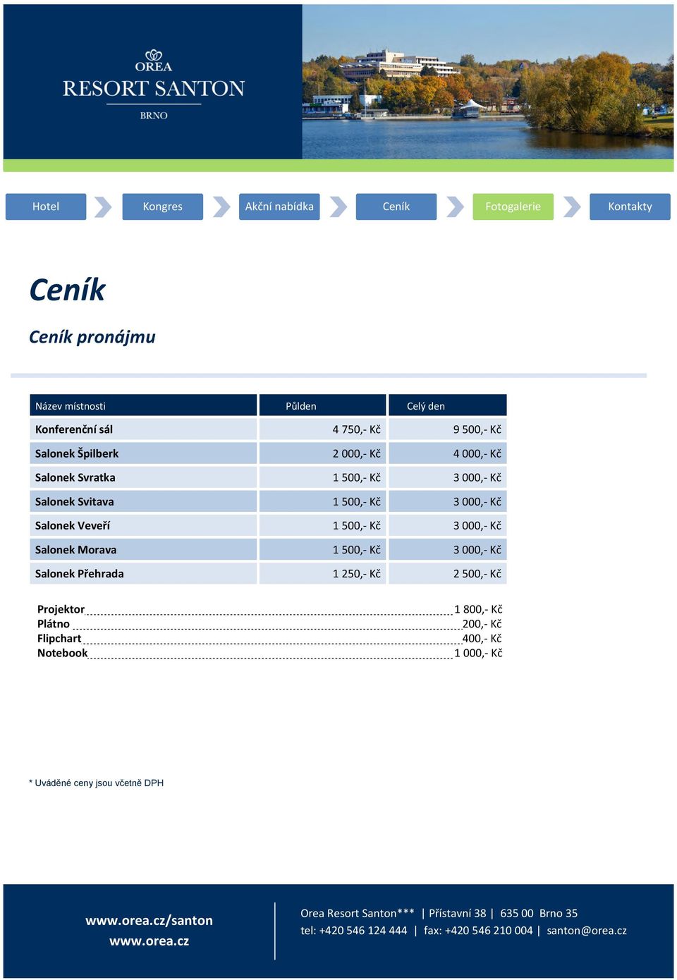 Salonek Veveří 1 500,- Kč 3 000,- Kč Salonek Morava 1 500,- Kč 3 000,- Kč Salonek Přehrada 1 250,- Kč 2