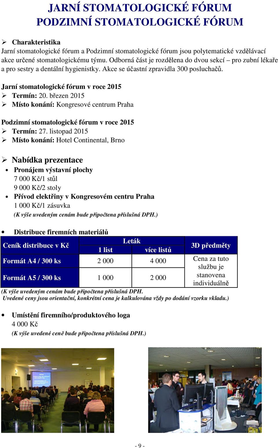 březen 2015 Místo konání: Kongresové centrum Praha Podzimní stomatologické fórum v roce 2015 Termín: 27.