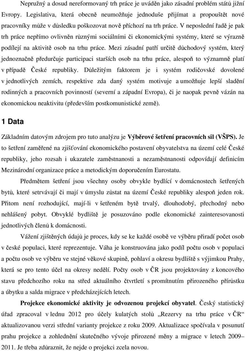 V neposlední řadě je pak trh práce nepřímo ovlivněn různými sociálními či ekonomickými systémy, které se výrazně podílejí na aktivitě osob na trhu práce.