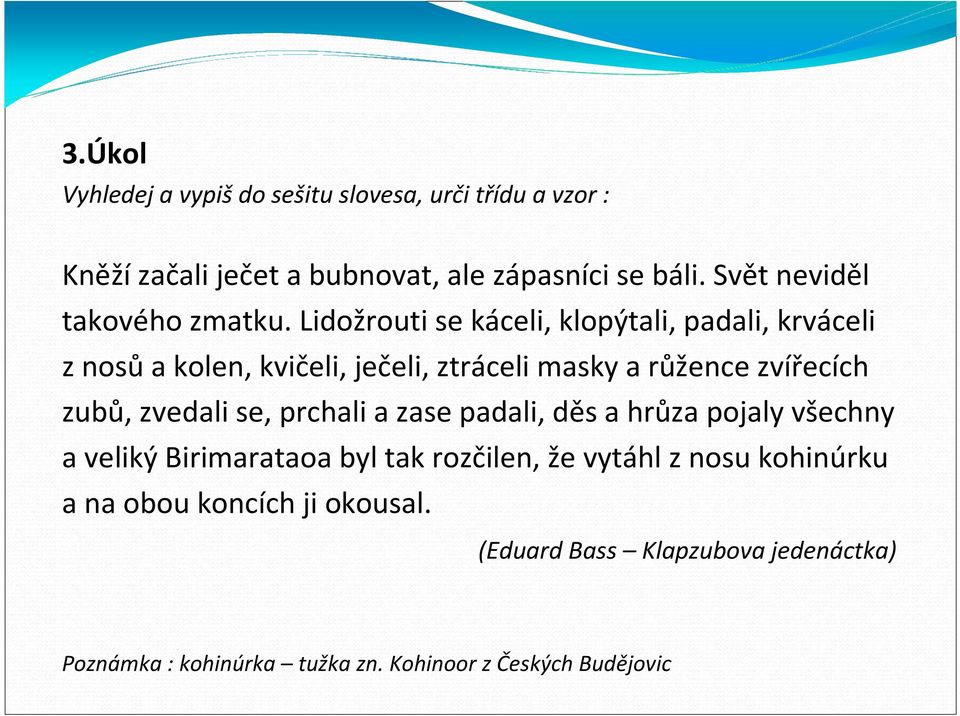 Lidožrouti se káceli, klopýtali, padali, krváceli z nosů a kolen, kvičeli, ječeli, ztráceli masky a růžence zvířecích zubů, zvedali