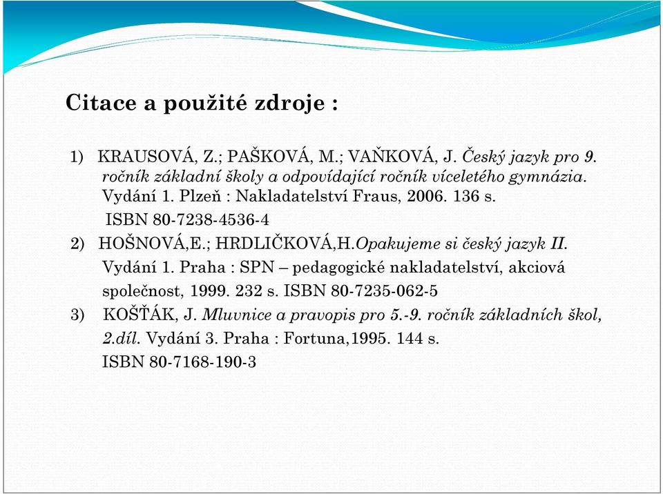 ISBN 80-7238-4536-4 2) HOŠNOVÁ,E.; HRDLIČKOVÁ,H.Opakujeme si český jazyk II. Vydání 1.