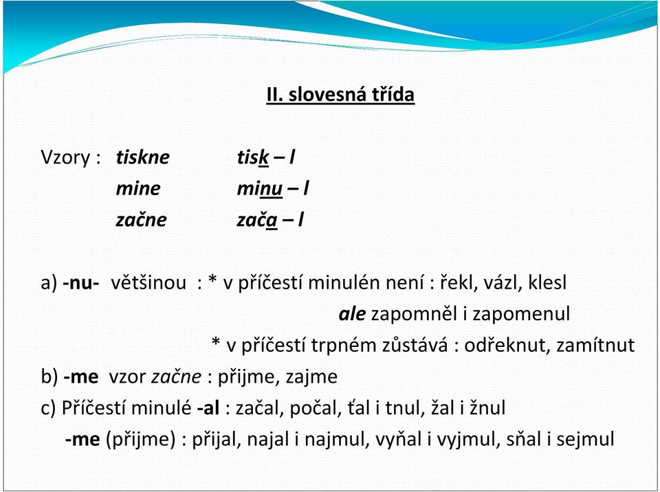 zůstává : odřeknut, zamítnut b) -me vzor začne : přijme, zajme c) Příčestí minulé -al :