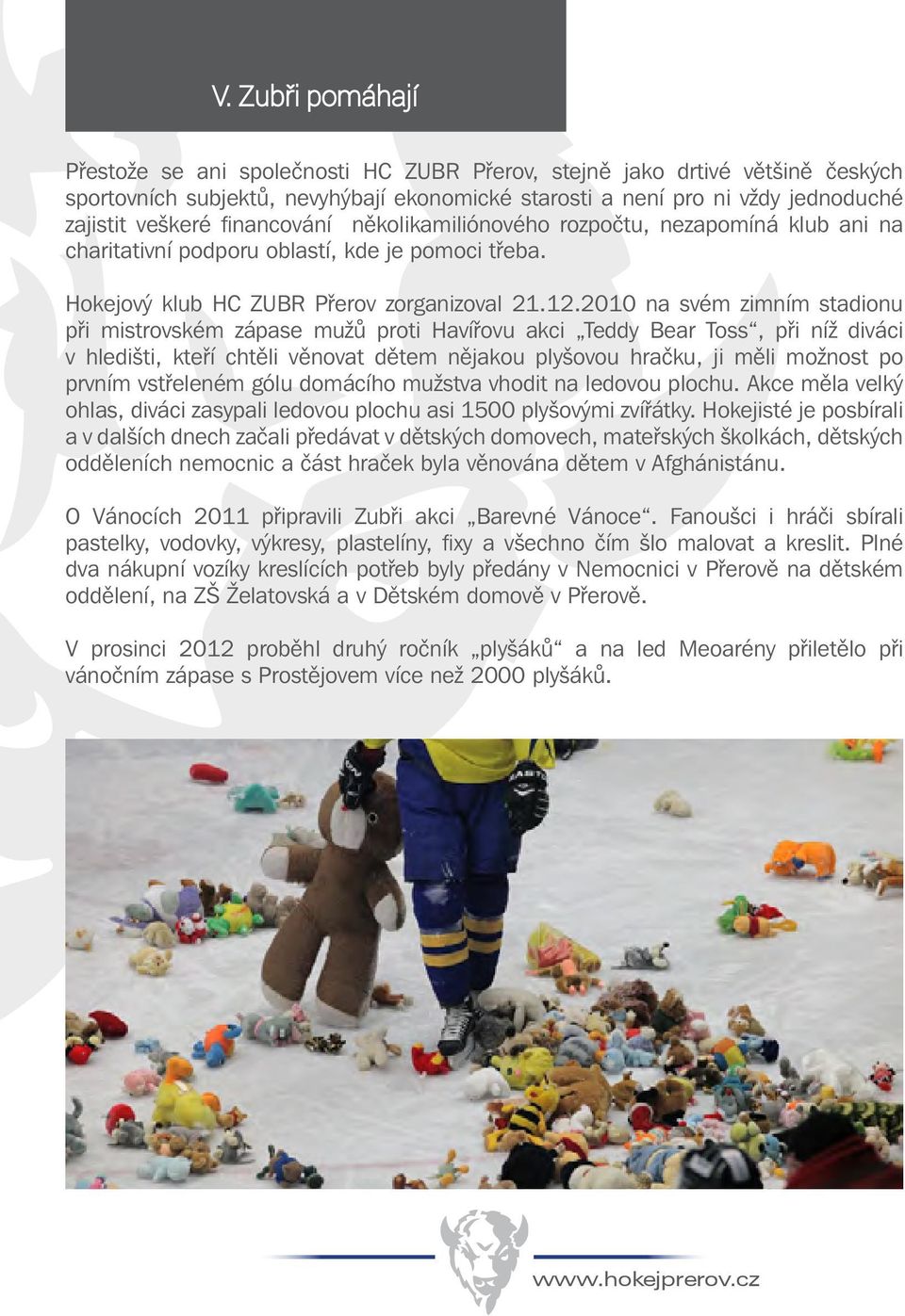 2010 na svém zimním stadionu při mistrovském zápase mužů proti Havířovu akci Teddy Bear Toss, při níž diváci v hledišti, kteří chtěli věnovat dětem nějakou plyšovou hračku, ji měli možnost po prvním