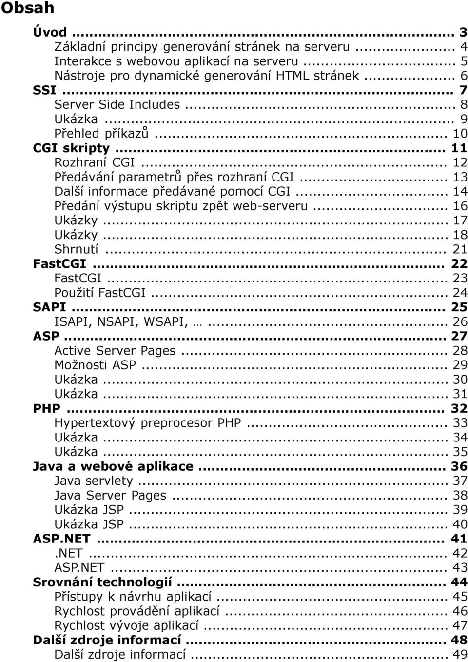 .. 14 Předání výstupu skriptu zpět web-serveru... 16 Ukázky... 17 Ukázky... 18 Shrnutí... 21 FastCGI... 22 FastCGI... 23 Použití FastCGI... 24 SAPI... 25 ISAPI, NSAPI, WSAPI,... 26 ASP.