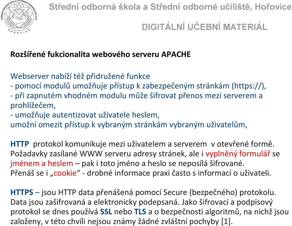 otevřené formě. Požadavky zasílané WWW serveru adresy stránek, ale i vyplněný formulář se jménem a heslem pak i toto jméno a heslo se neposílá šifrované.