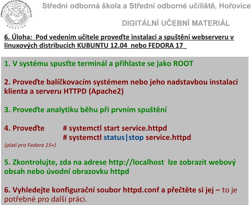 Proveďte analytiku běhu při prvním spuštění 4. Proveďte # systemctl start service.httpd # systemctl status stop service.httpd (platí pro Fedora 15+) 5.