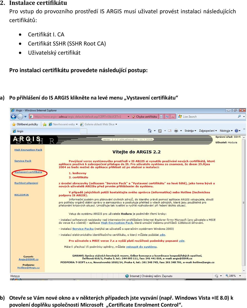CA Certifikát SSHR (SSHR Root CA) Uživatelský certifikát Pro instalaci certifikátu provedete následující postup: a) Po