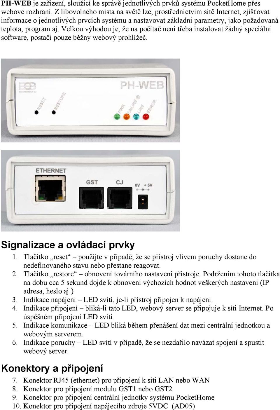 Velkou výhodou je, že na počítač není třeba instalovat žádný speciální software, postačí pouze běžný webový prohlížeč. Signalizace a ovládací prvky 1.