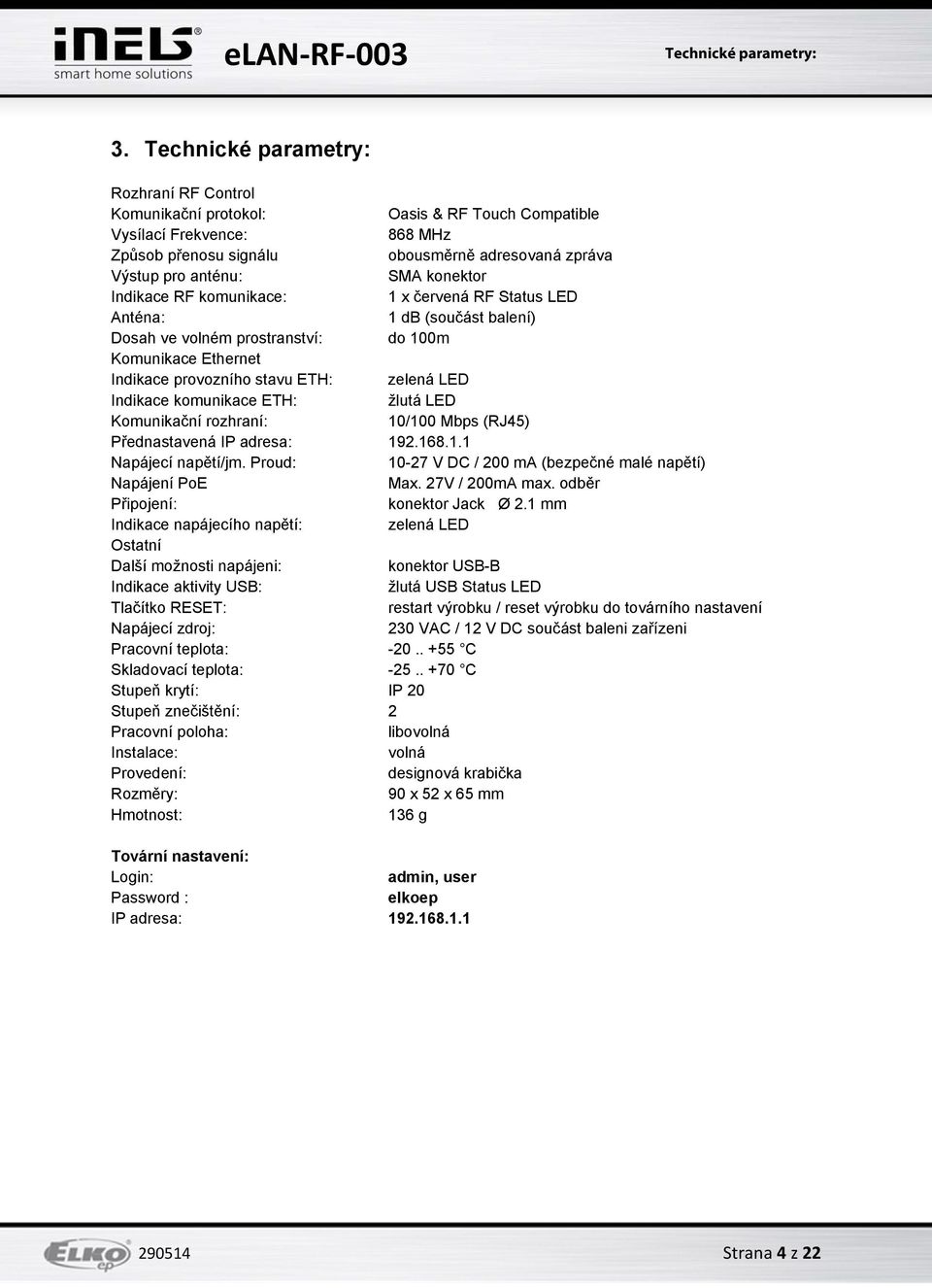 konektor Indikace RF komunikace: 1 x červená RF Status LED Anténa: 1 db (součást balení) Dosah ve volném prostranství: do 100m Komunikace Ethernet Indikace provozního stavu ETH: zelená LED Indikace