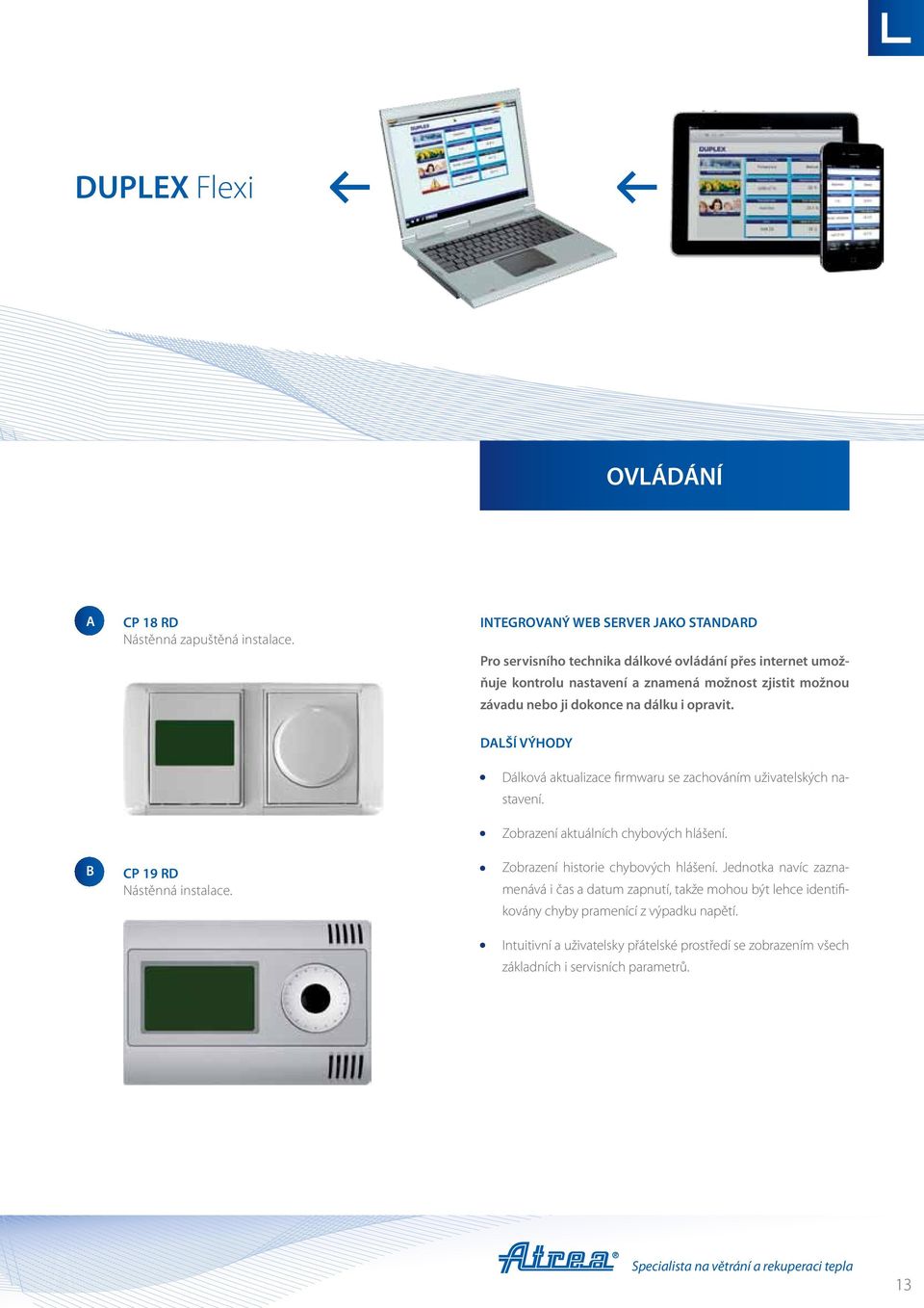 dokonce na dálku i opravit. B CP 19 RD Nástěnná instalace. DALŠÍ VÝHODY Dálková aktualizace firmwaru se zachováním uživatelských nastavení.