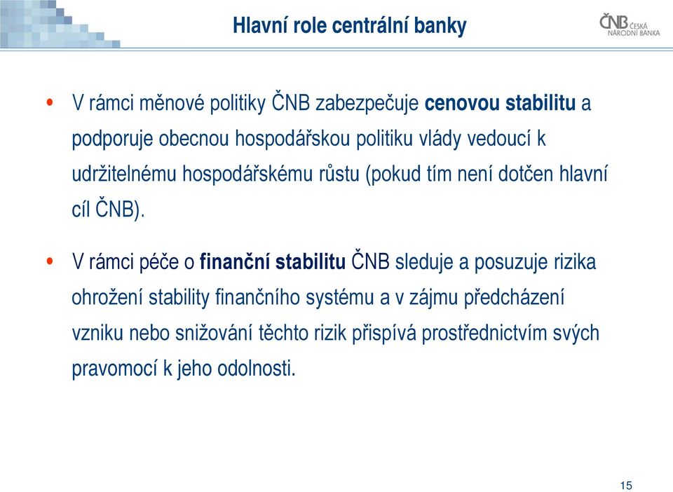 V rámci péče o finanční stabilitu ČNB sleduje a posuzuje rizika ohrožení stability finančního systému a v