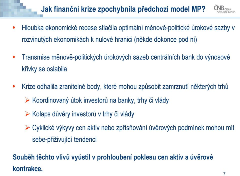 měnově-politických úrokových sazeb centrálních bank do výnosové křivky se oslabila Krize odhalila zranitelné body, které mohou způsobit zamrznutí některých