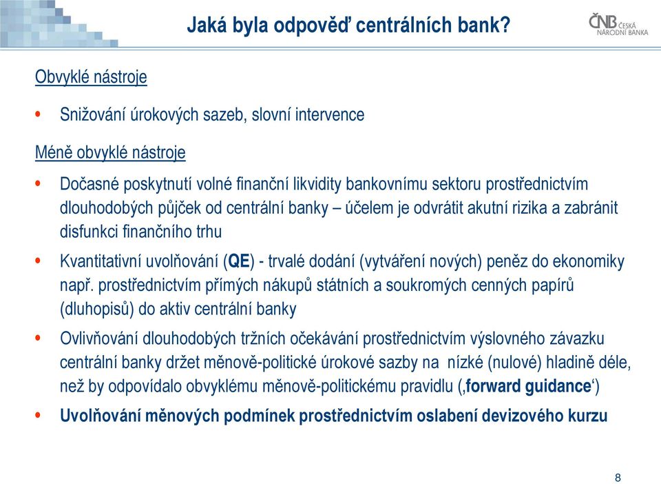 banky účelem je odvrátit akutní rizika a zabránit disfunkci finančního trhu Kvantitativní uvolňování (QE) - trvalé dodání (vytváření nových) peněz do ekonomiky např.