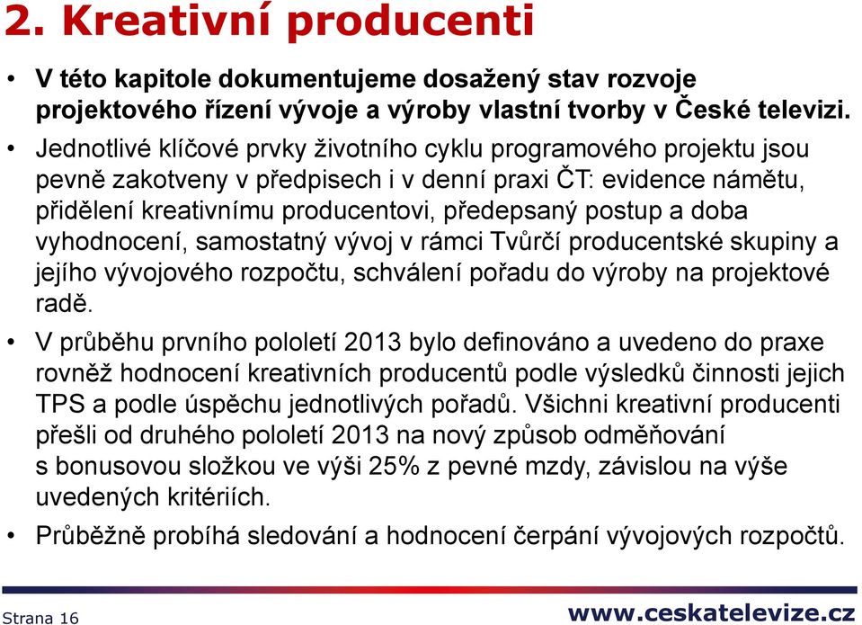 vyhodnocení, samostatný vývoj v rámci Tvůrčí producentské skupiny a jejího vývojového rozpočtu, schválení pořadu do výroby na projektové radě.