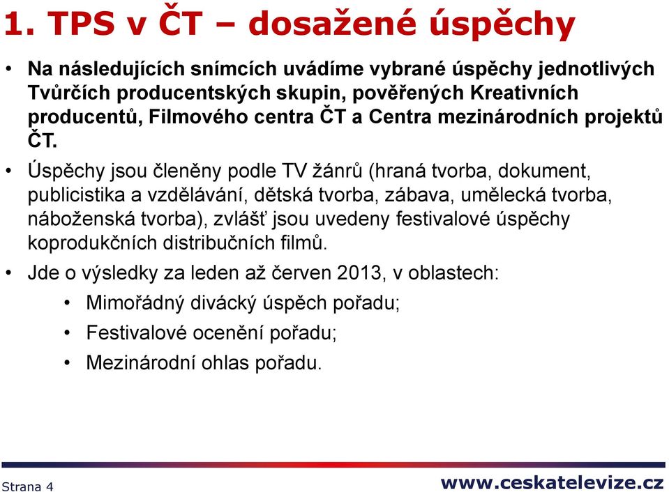 Úspěchy jsou členěny podle TV žánrů (hraná tvorba, dokument, publicistika a vzdělávání, dětská tvorba, zábava, umělecká tvorba, náboženská