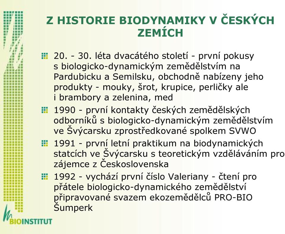 perličky ale i brambory a zelenina, med 1990 - první kontakty českých zemědělských odborníků s biologicko-dynamickým zemědělstvím ve Švýcarsku zprostředkované