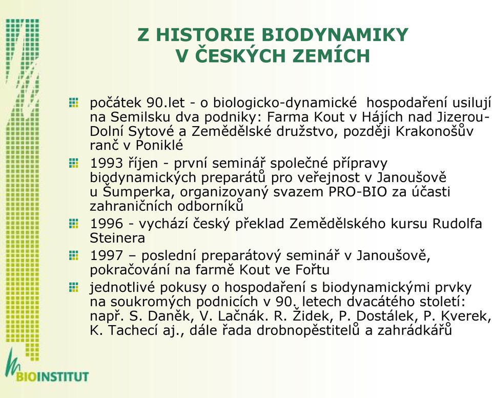 první seminář společné přípravy biodynamických preparátů pro veřejnost v Janoušově u Šumperka, organizovaný svazem PRO-BIO za účasti zahraničních odborníků 1996 - vychází český překlad