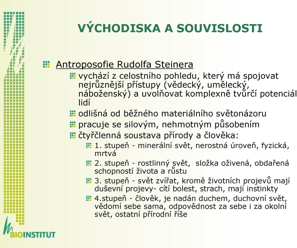 stupeň - minerální svět, nerostná úroveň, fyzická, mrtvá 2. stupeň - rostlinný svět, sloţka oţivená, obdařená schopností ţivota a růstu 3.
