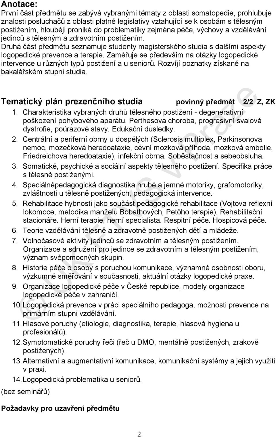 Druhá část předmětu seznamuje studenty magisterského studia s dalšími aspekty logopedické prevence a terapie.