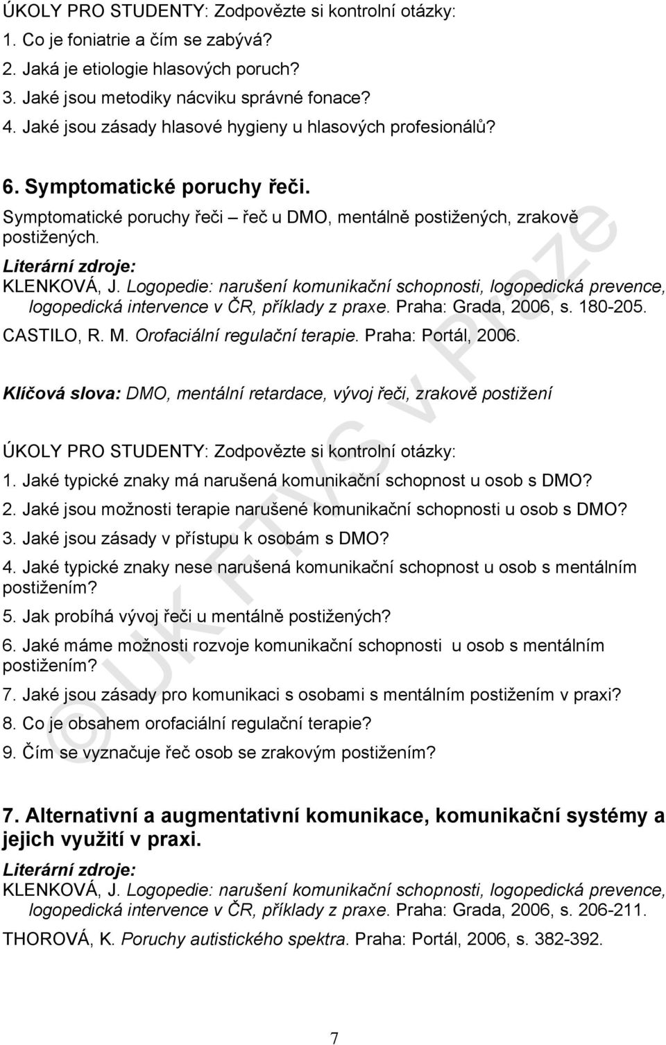 Logopedie: narušení komunikační schopnosti, logopedická prevence, logopedická intervence v ČR, příklady z praxe. Praha: Grada, 2006, s. 180-205. CASTILO, R. M. Orofaciální regulační terapie.