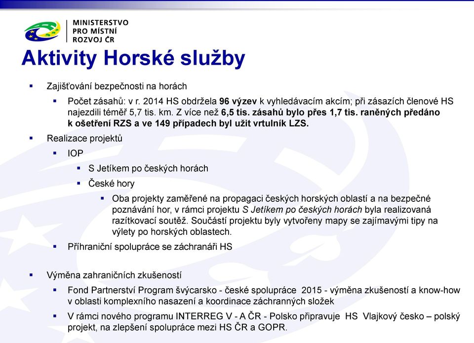 Realizace projektů IOP S Jetíkem po českých horách České hory Oba projekty zaměřené na propagaci českých horských oblastí a na bezpečné poznávání hor, v rámci projektu S Jetíkem po českých horách