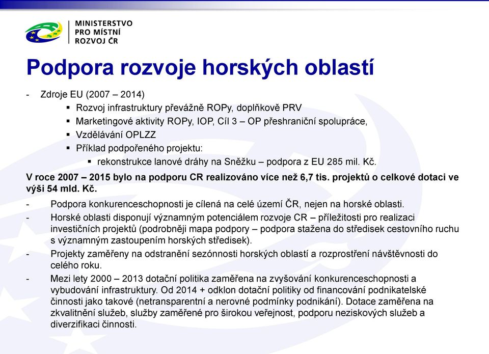 - Horské oblasti disponují významným potenciálem rozvoje CR příležitosti pro realizaci investičních projektů (podrobněji mapa podpory podpora stažena do středisek cestovního ruchu s významným