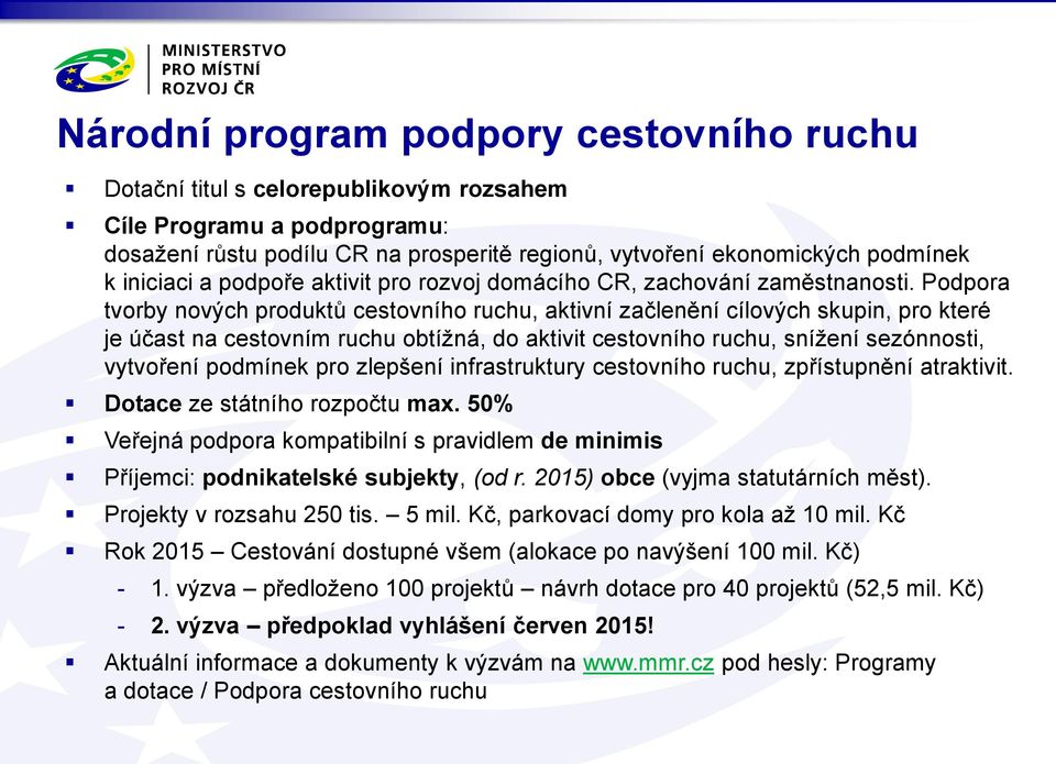 Podpora tvorby nových produktů cestovního ruchu, aktivní začlenění cílových skupin, pro které je účast na cestovním ruchu obtížná, do aktivit cestovního ruchu, snížení sezónnosti, vytvoření podmínek