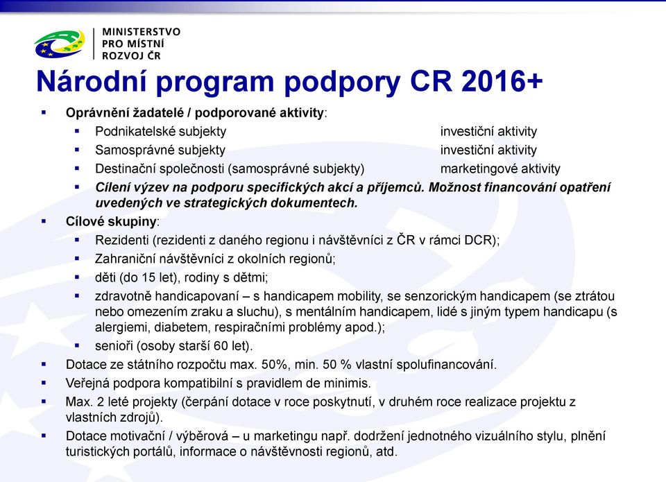 Cílové skupiny: Rezidenti (rezidenti z daného regionu i návštěvníci z ČR v rámci DCR); Zahraniční návštěvníci z okolních regionů; děti (do 15 let), rodiny s dětmi; zdravotně handicapovaní s