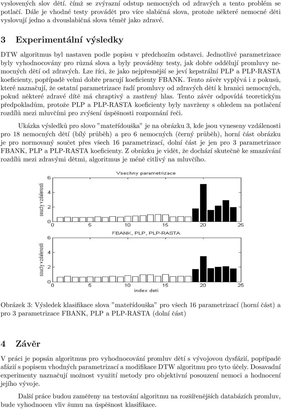 3 Experimentální výsledky DTW algoritmus byl nastaven podle popisu v předchozím odstavci.