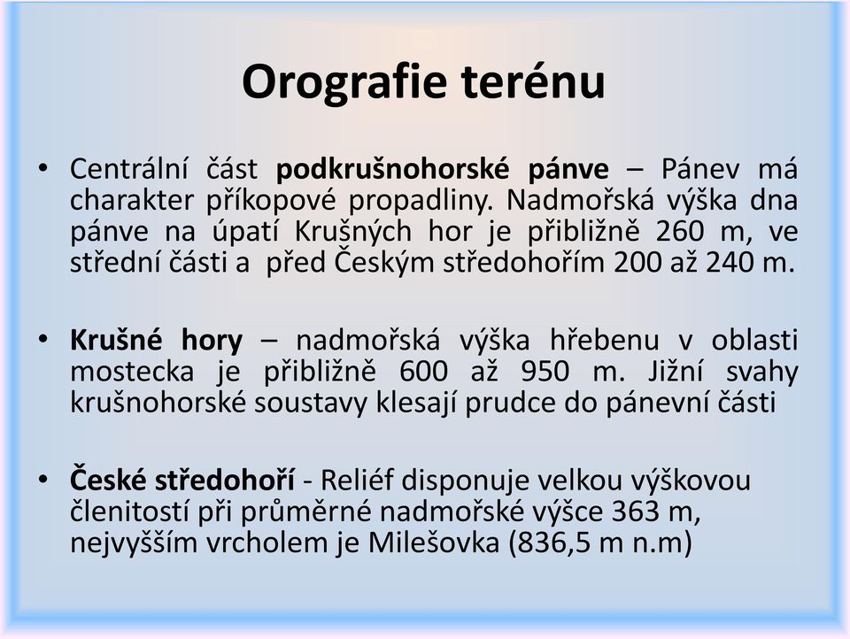 Krušné hory nadmořská výška hřebenu v oblasti mostecka je přibližně 600 až 950 m.