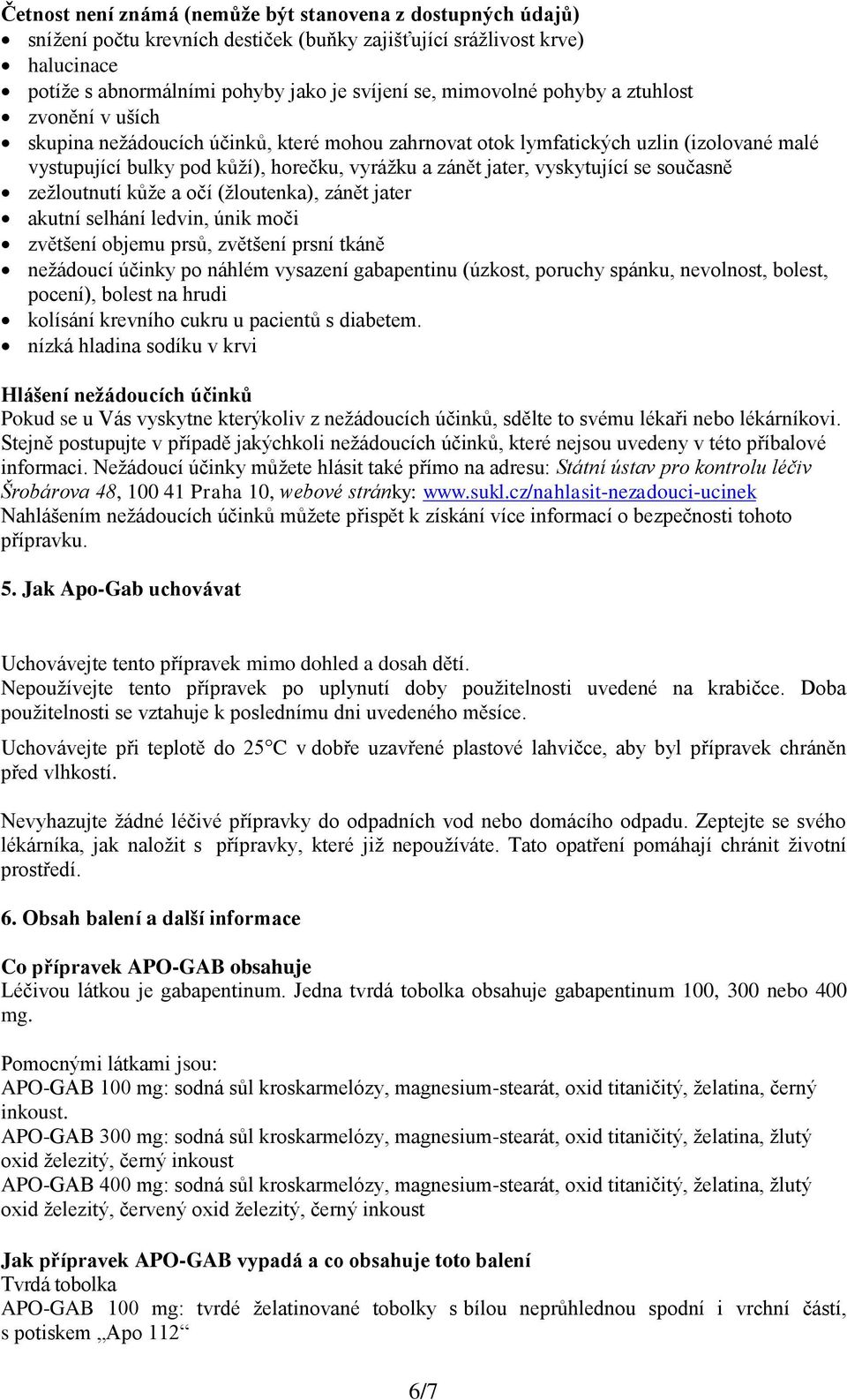 současně zežloutnutí kůže a očí (žloutenka), zánět jater akutní selhání ledvin, únik moči zvětšení objemu prsů, zvětšení prsní tkáně nežádoucí účinky po náhlém vysazení gabapentinu (úzkost, poruchy