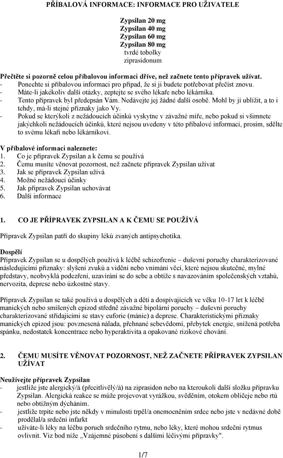 - Tento přípravek byl předepsán Vám. Nedávejte jej žádné další osobě. Mohl by jí ublížit, a to i tehdy, má-li stejné příznaky jako Vy.