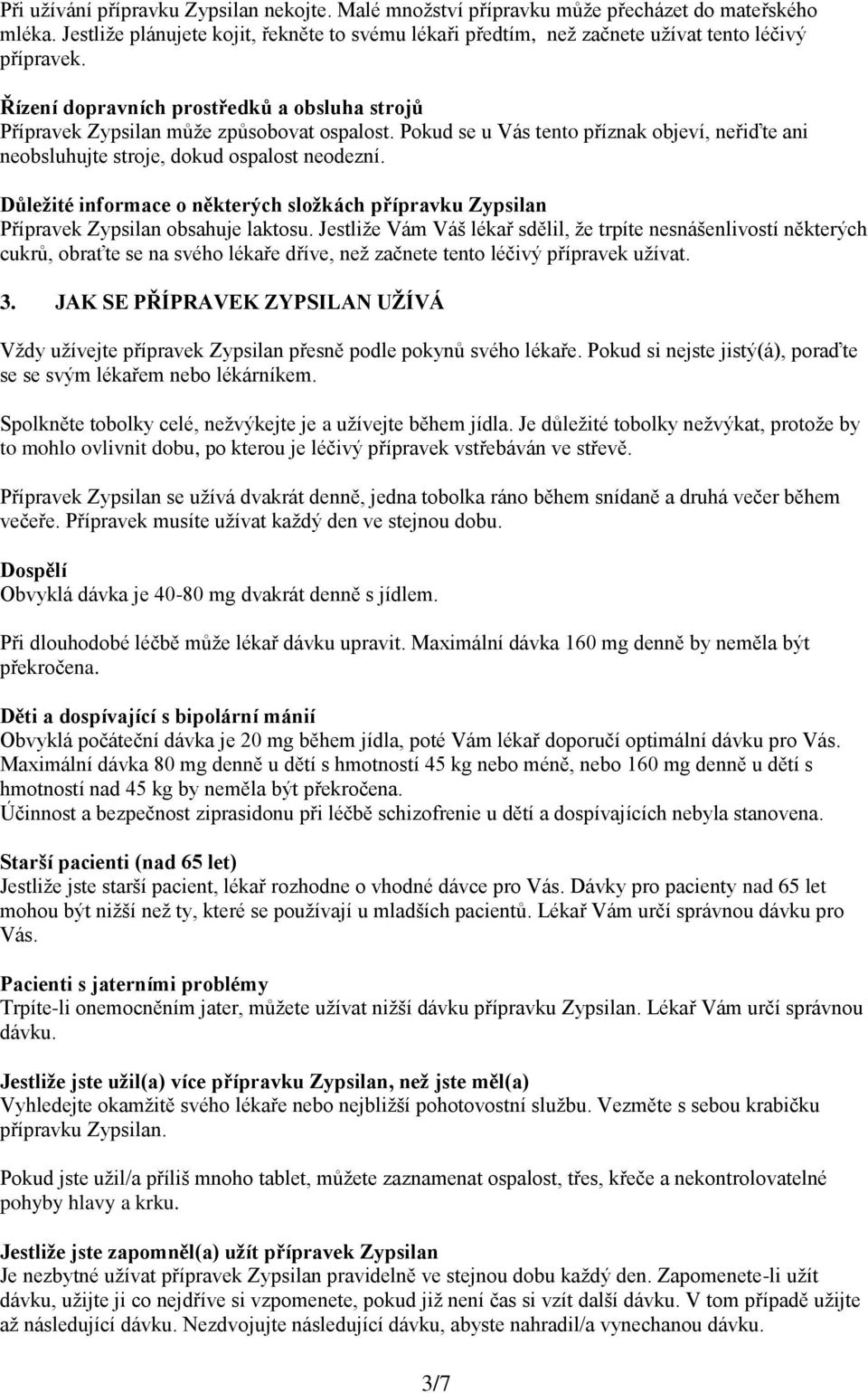 Pokud se u Vás tento příznak objeví, neřiďte ani neobsluhujte stroje, dokud ospalost neodezní. Důležité informace o některých složkách přípravku Zypsilan Přípravek Zypsilan obsahuje laktosu.
