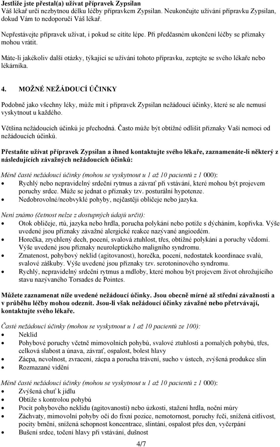 Máte-li jakékoliv další otázky, týkající se užívání tohoto přípravku, zeptejte se svého lékaře nebo lékárníka. 4.
