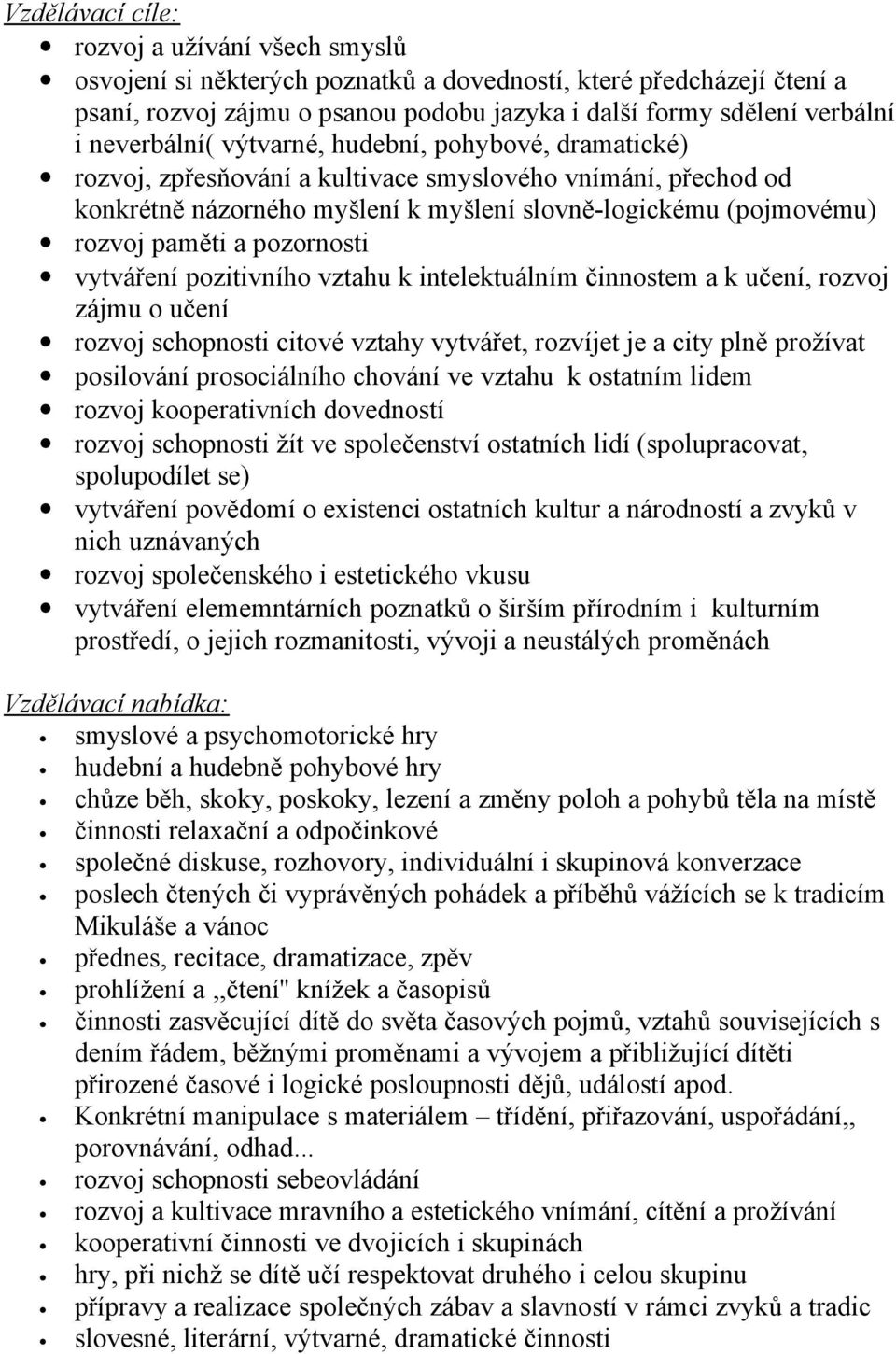 pozornosti vytváření pozitivního vztahu k intelektuálním činnostem a k učení, rozvoj zájmu o učení rozvoj schopnosti citové vztahy vytvářet, rozvíjet je a city plně prožívat posilování prosociálního