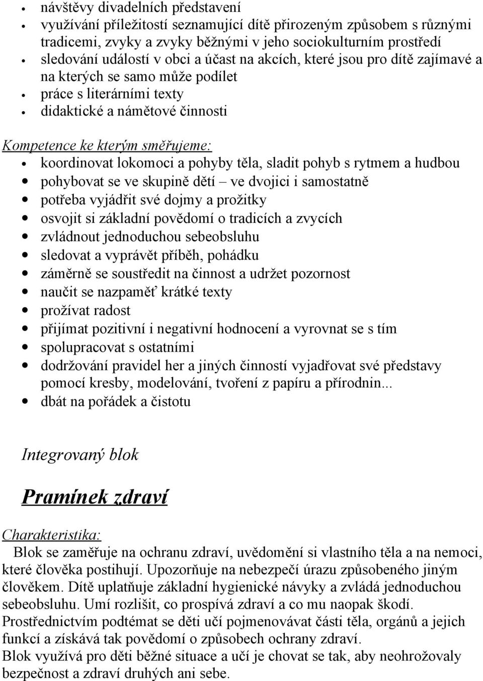 těla, sladit pohyb s rytmem a hudbou pohybovat se ve skupině dětí ve dvojici i samostatně potřeba vyjádřit své dojmy a prožitky osvojit si základní povědomí o tradicích a zvycích zvládnout