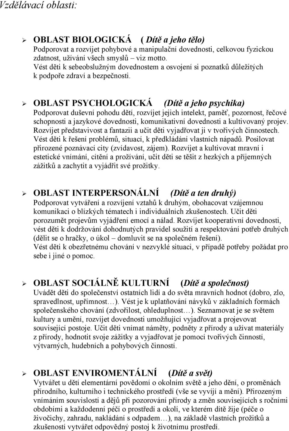 OBLAST PSYCHOLOGICKÁ (Dítě a jeho psychika) Podporovat duševní pohodu dětí, rozvíjet jejich intelekt, paměť, pozornost, řečové schopnosti a jazykové dovednosti, komunikativní dovednosti a kultivovaný