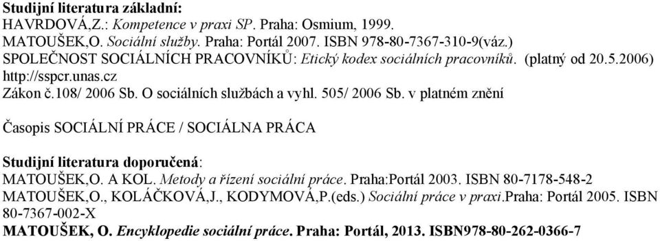 O sociálních službách a vyhl. 505/ 2006 Sb. v platném znění Časopis SOCIÁLNÍ PRÁCE / SOCIÁLNA PRÁCA MATOUŠEK,O. A KOL. Metody a řízení sociální práce.