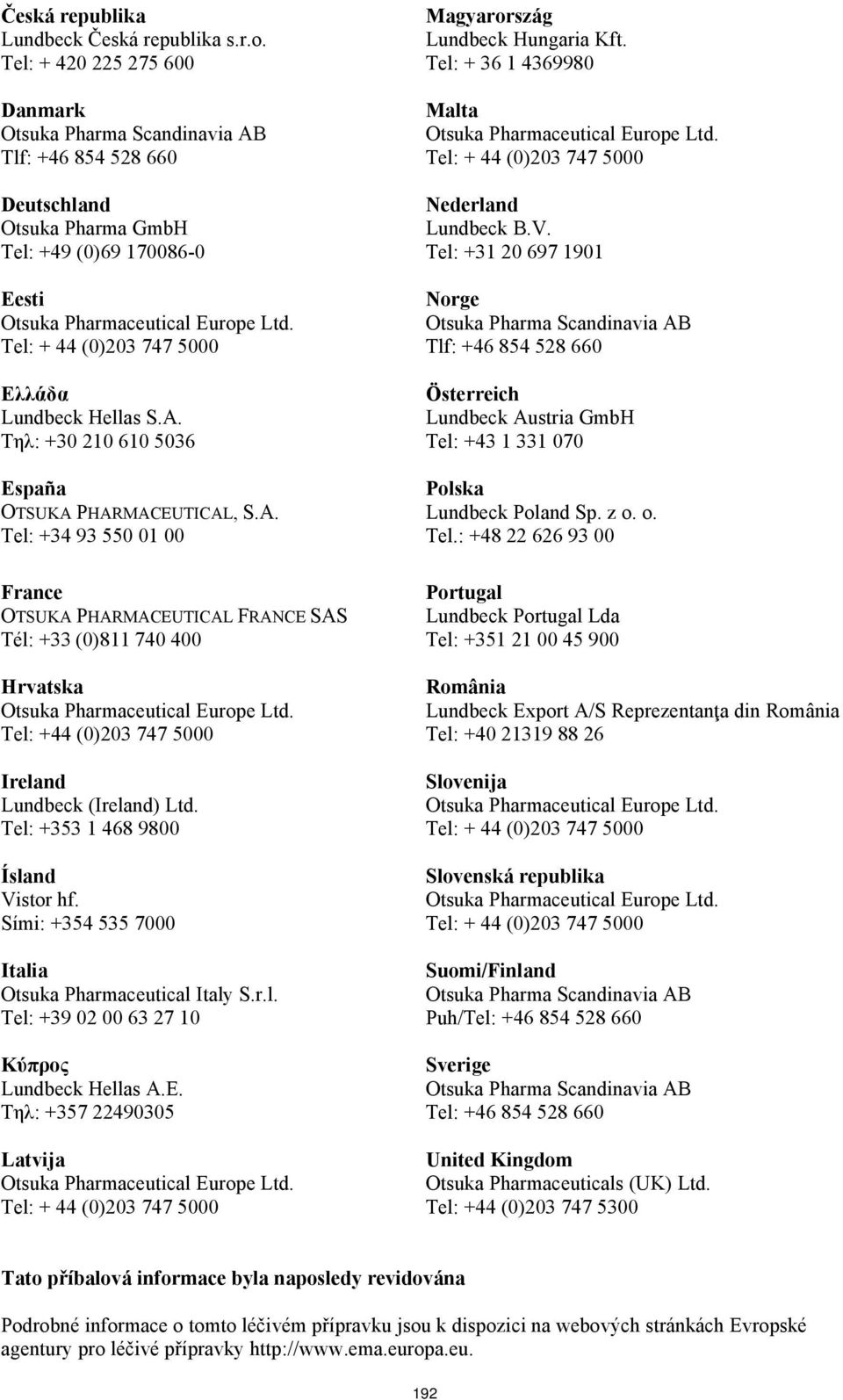Tel: +353 1 468 9800 Ísland Vistor hf. Sími: +354 535 7000 Italia Otsuka Pharmaceutical Italy S.r.l. Tel: +39 02 00 63 27 10 Κύπρος Lundbeck Hellas A.E.